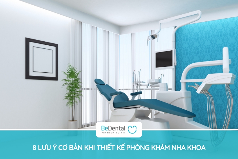 8 Lưu Ý Cơ Bản Khi Thiết Kế Phòng Khám Nha Khoa