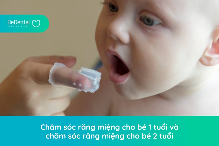 Chăm sóc răng miệng cho bé 1 tuổi và chăm sóc răng miệng cho bé 2 tuổi