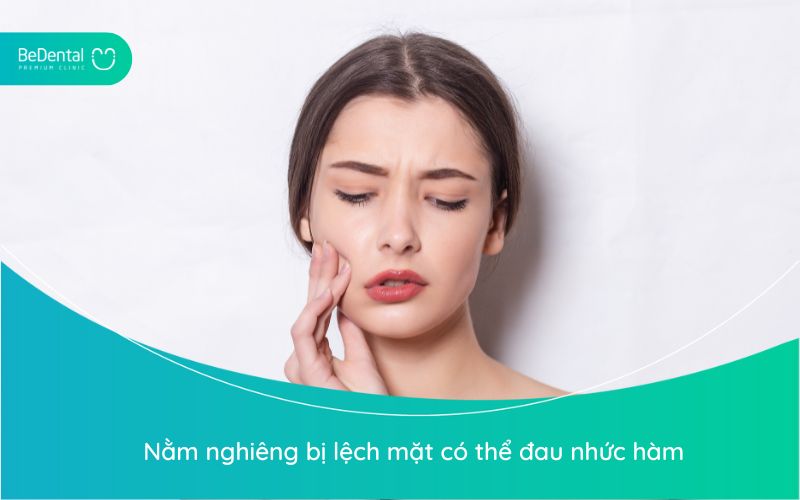 Nằm nghiêng bị lệch mặt có thể gây đau nhức hàm