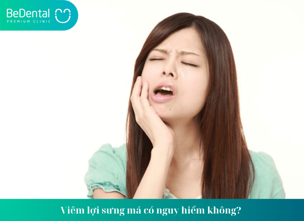 Viêm lợi sưng má có nguy hiểm không? 