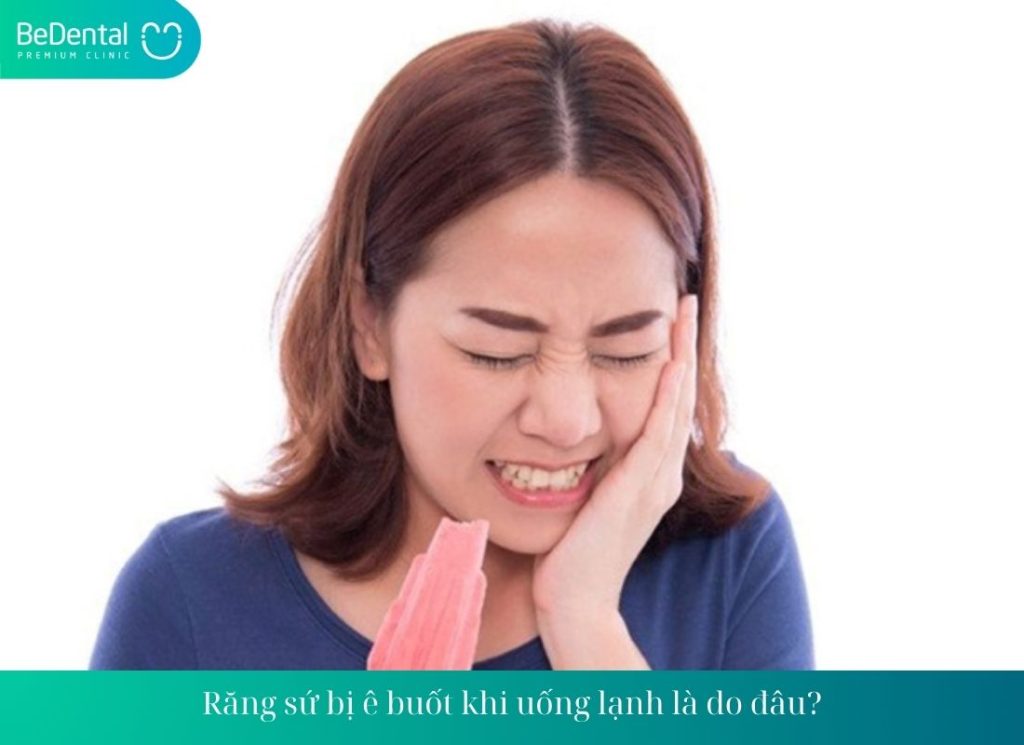 Răng sứ bị ê buốt khi uống lạnh là do đâu?