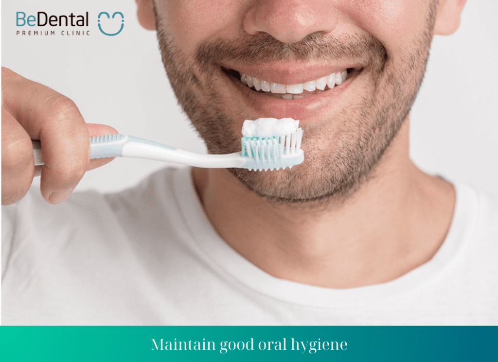 Maintain good oral hygiene