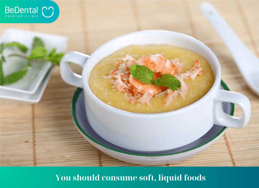 You should consume soft liquid foods